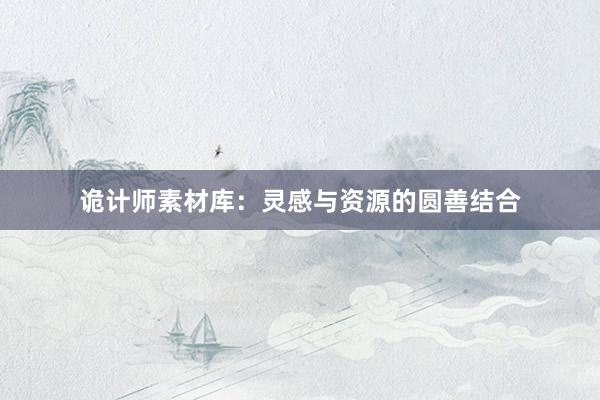 诡计师素材库：灵感与资源的圆善结合
