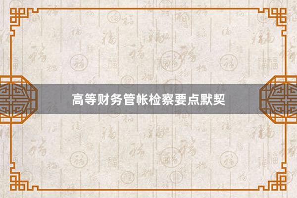 高等财务管帐检察要点默契